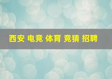 西安 电竞 体育 竞猜 招聘